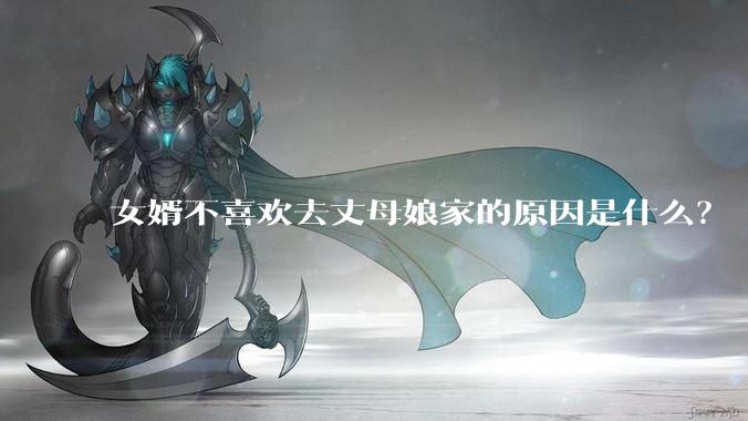 女婿不喜欢去丈母娘家的原因是什么？